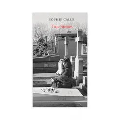 Sophie Calle: True Stories (New Edition)) - 66 Short Stories