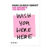 Wish You Were Here - 111 Artists 111 Notes